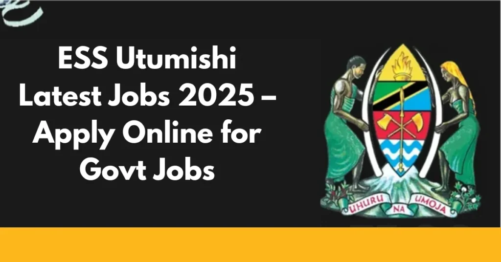 ESS Utumishi Latest Jobs 2025 – Apply Online for Govt Jobs